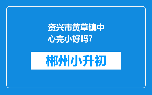 资兴市黄草镇中心完小好吗？