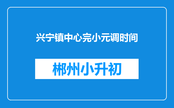 兴宁镇中心完小元调时间