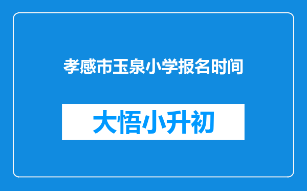 孝感市玉泉小学报名时间