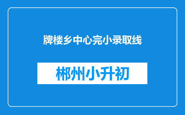 牌楼乡中心完小录取线