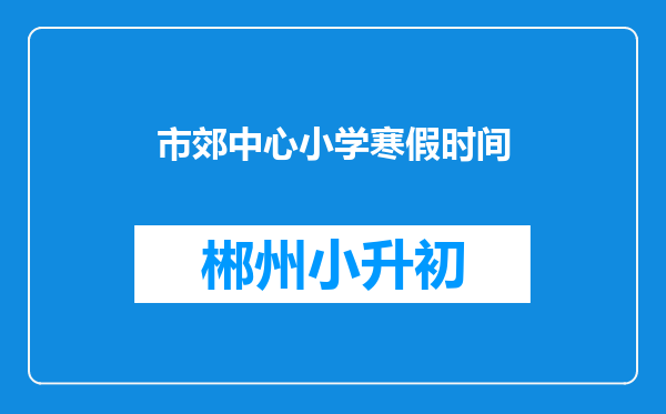 市郊中心小学寒假时间