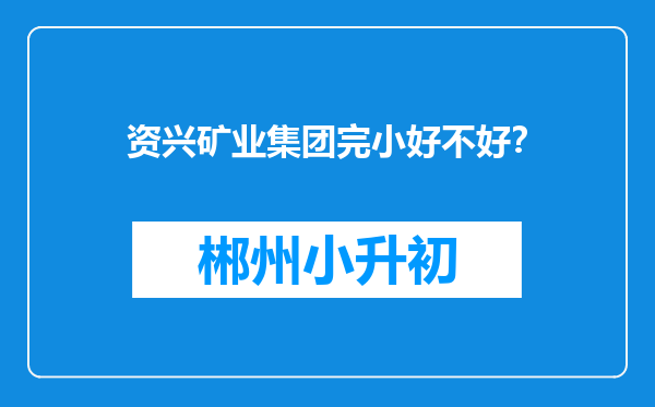 资兴矿业集团完小好不好？