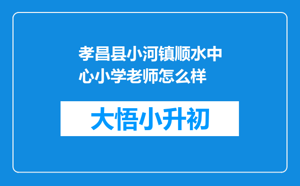 孝昌县小河镇顺水中心小学老师怎么样