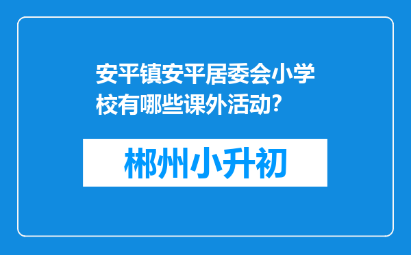 安平镇安平居委会小学校有哪些课外活动？