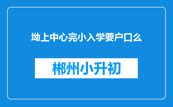 坳上中心完小入学要户口么