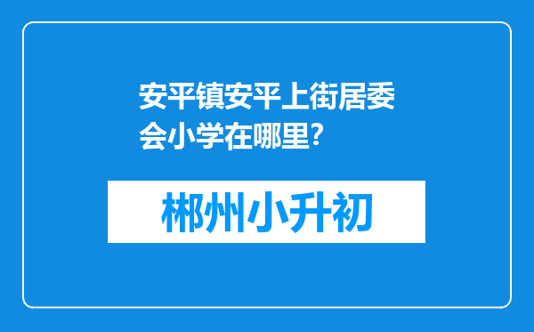 安平镇安平上街居委会小学在哪里？