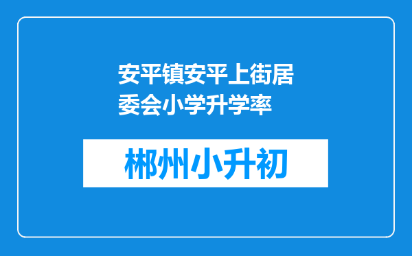 安平镇安平上街居委会小学升学率