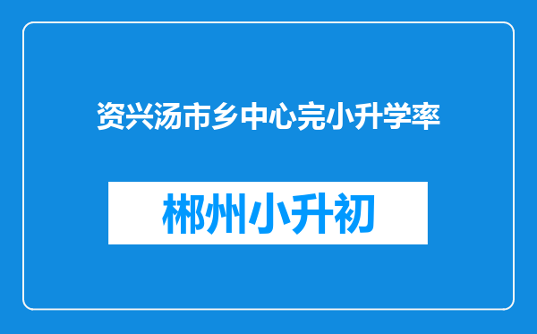 资兴汤市乡中心完小升学率