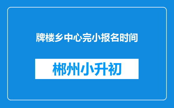 牌楼乡中心完小报名时间