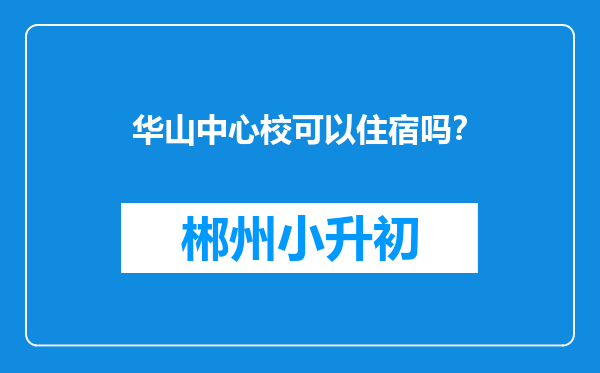 华山中心校可以住宿吗？