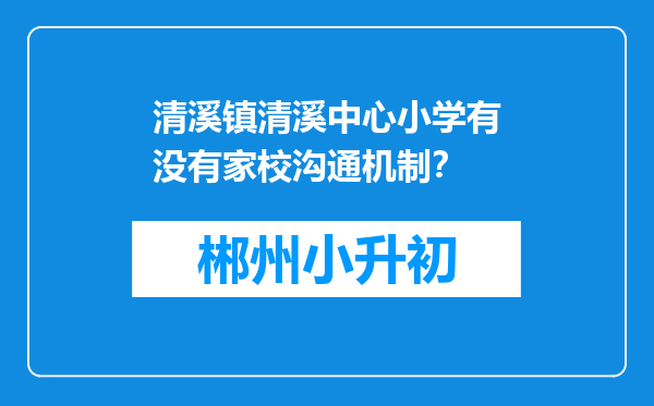 清溪镇清溪中心小学有没有家校沟通机制？