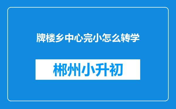 牌楼乡中心完小怎么转学