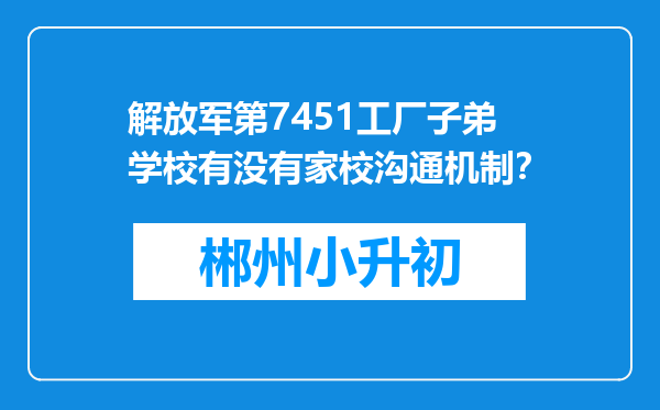 解放军第7451工厂子弟学校有没有家校沟通机制？