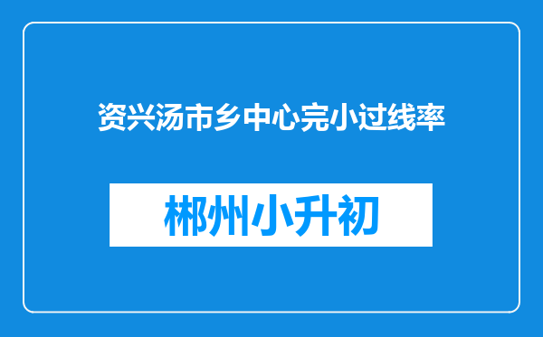 资兴汤市乡中心完小过线率