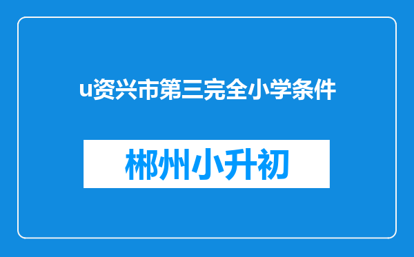 u资兴市第三完全小学条件