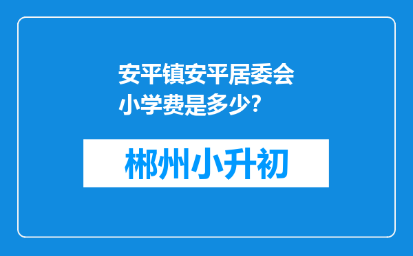 安平镇安平居委会小学费是多少？