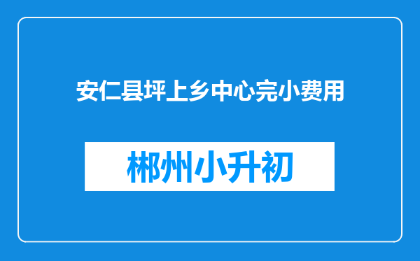 安仁县坪上乡中心完小费用