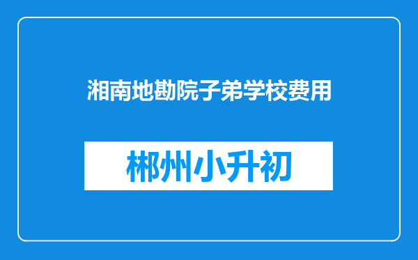 湘南地勘院子弟学校费用