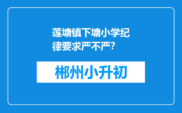 莲塘镇下塘小学纪律要求严不严？