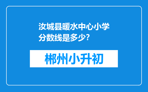 汝城县暖水中心小学分数线是多少？