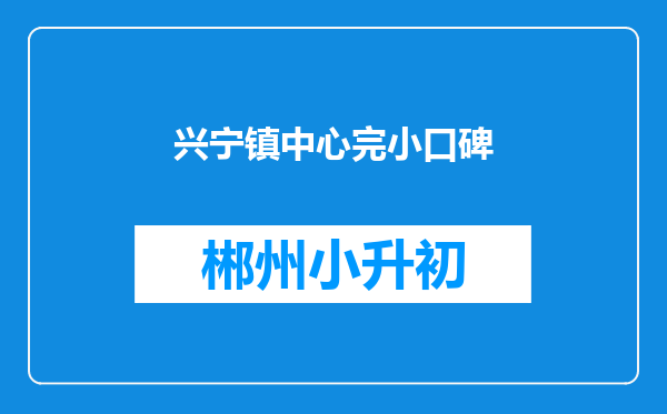 兴宁镇中心完小口碑