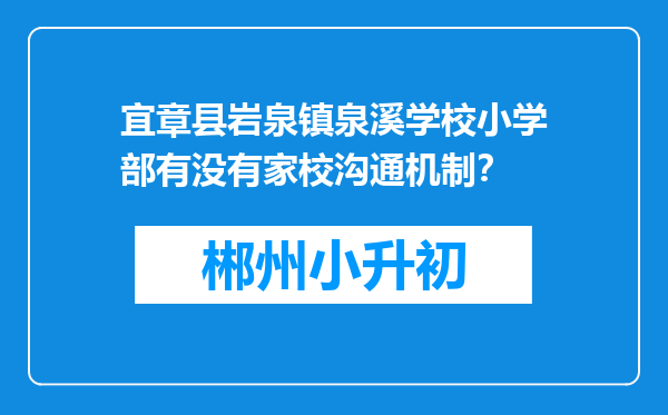 宜章县岩泉镇泉溪学校小学部有没有家校沟通机制？