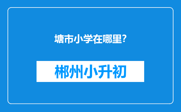 塘市小学在哪里？