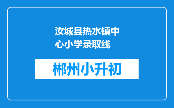 汝城县热水镇中心小学录取线