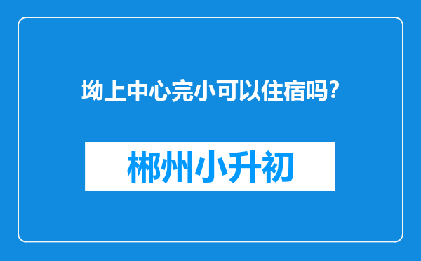 坳上中心完小可以住宿吗？