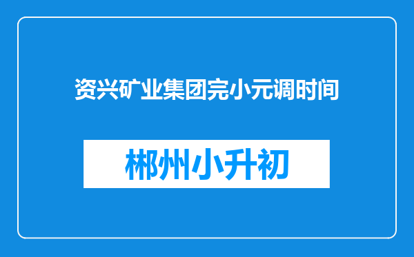 资兴矿业集团完小元调时间