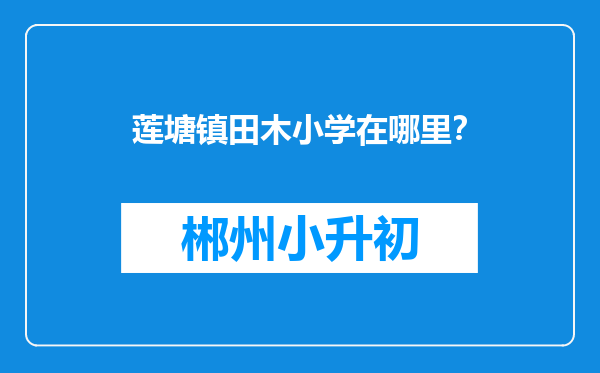 莲塘镇田木小学在哪里？