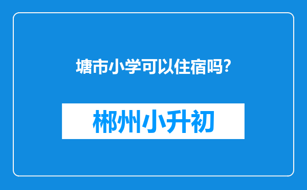 塘市小学可以住宿吗？