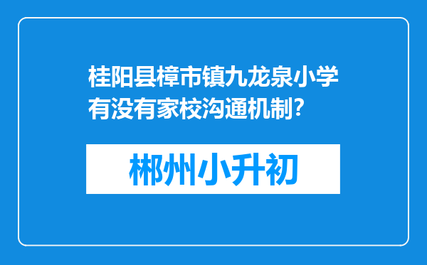 桂阳县樟市镇九龙泉小学有没有家校沟通机制？