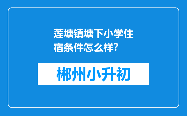 莲塘镇塘下小学住宿条件怎么样？