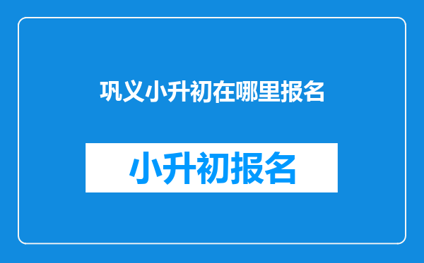 巩义小升初在哪里报名