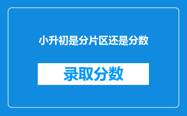 小升初是分片区还是分数