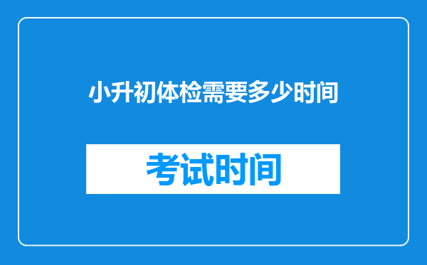 小升初体检需要多少时间