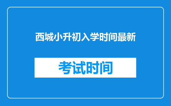 西城小升初入学时间最新