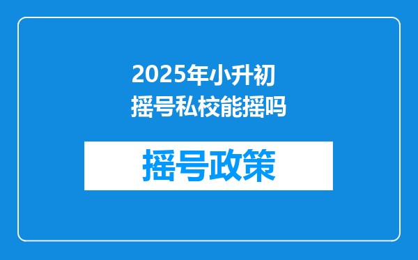 2025年小升初摇号私校能摇吗