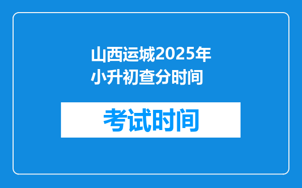 山西运城2025年小升初查分时间