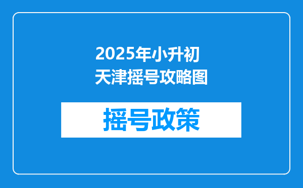 2025年小升初天津摇号攻略图