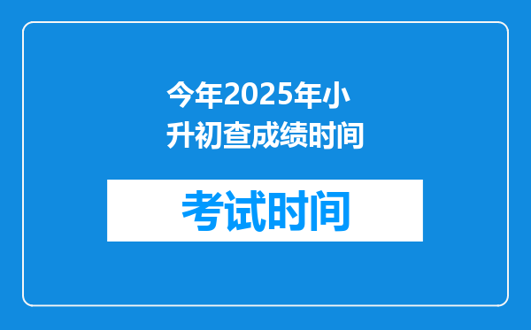 今年2025年小升初查成绩时间