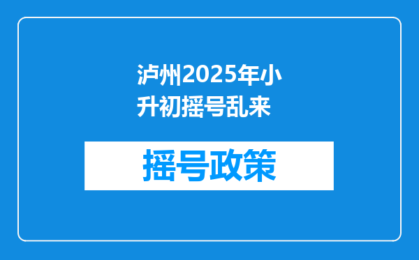 泸州2025年小升初摇号乱来