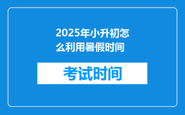 2025年小升初怎么利用暑假时间