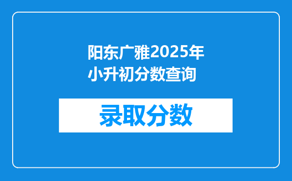 阳东广雅2025年小升初分数查询