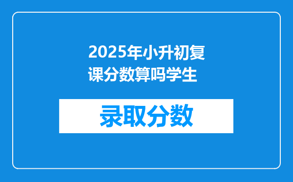 2025年小升初复课分数算吗学生