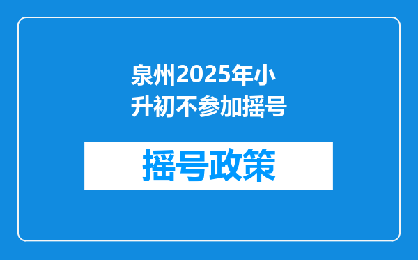 泉州2025年小升初不参加摇号