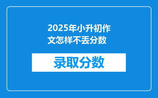 2025年小升初作文怎样不丢分数